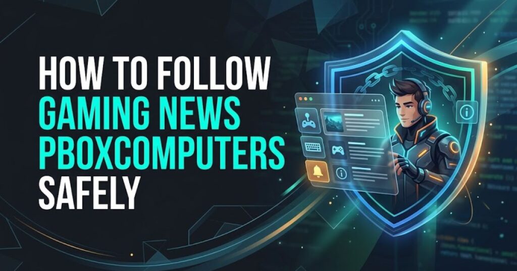 How to Follow Gaming News PboxComputers Safely