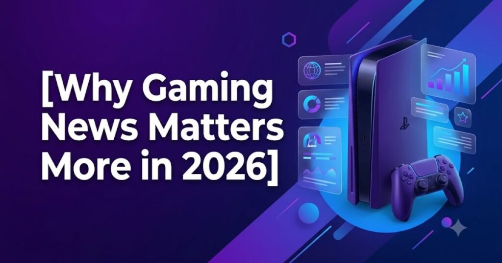 Why Gaming News Matters More in 2026